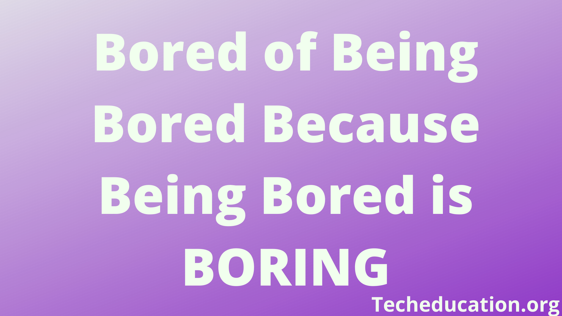 Things to do when you are Seriously bored: Part 1 - TECH EDUCATION